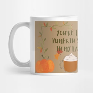 You are the pumpkin spice in my latte Mug